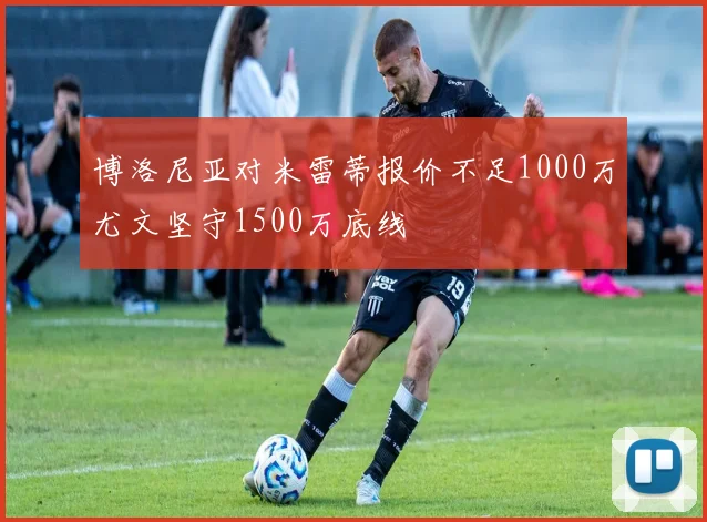 博洛尼亚对米雷蒂报价不足1000万尤文坚守1500万底线