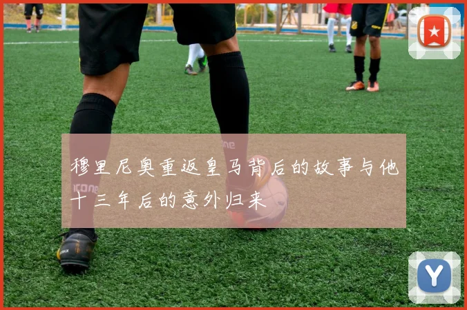 穆里尼奥重返皇马背后的故事与他十三年后的意外归来